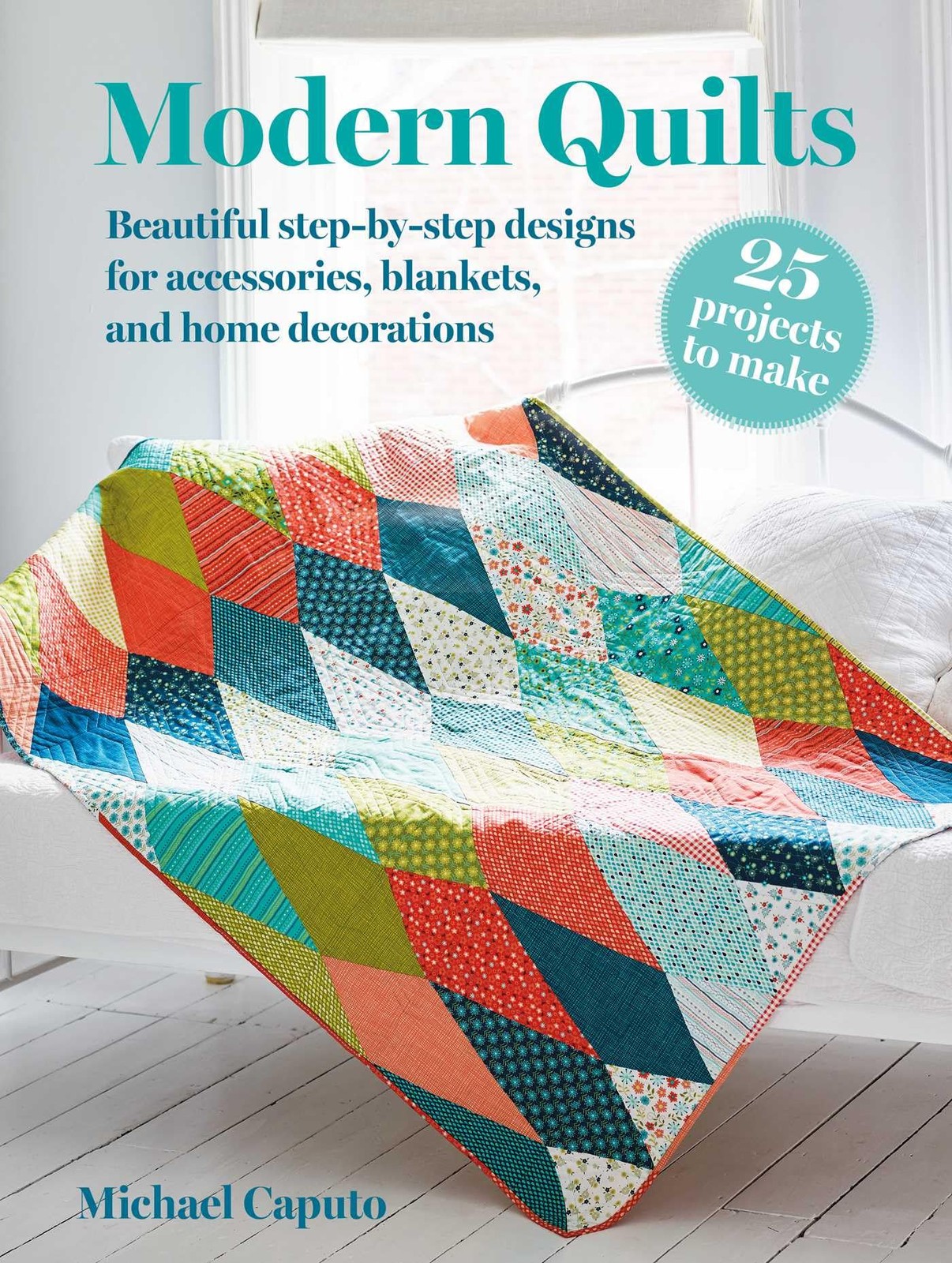 Modern Quilts: 25 projects to make: Beautiful s, Caputo=#