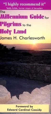 THE MILLENNIUM GUIDE FOR PILGRIMS TO THE HOLY LAND By James H Charlesworth