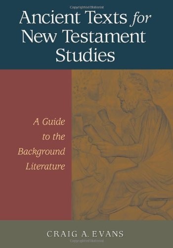 ANCIENT TEXTS FOR NEW TESTAMENT STUDIES: A GUIDE TO THE By Craig A. Evans
