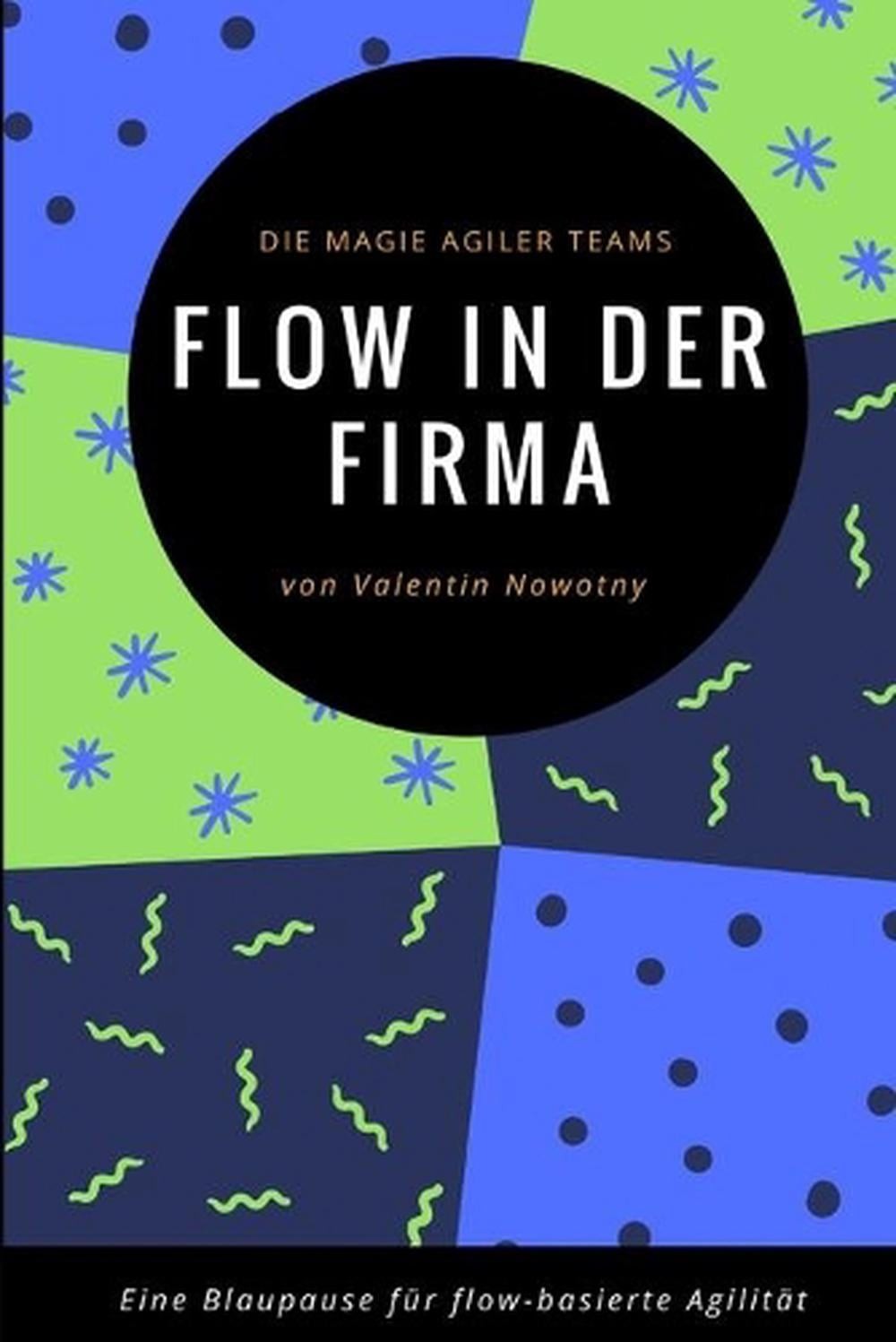 Flow in der Firma: Die Magie agiler Teams: Eine Blaupause f?r flow-basierte Agil