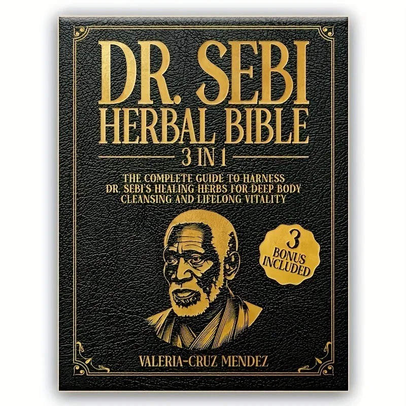 Dr. Sebi Herbal Bible: [3 IN 1] The Complete Guide to Harness Dr. Sebi’s healing