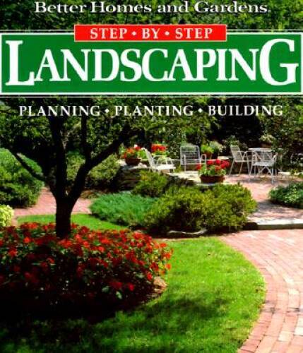 Step-By-Step Landscaping: Planning, Planting, Building (Better Homes and – GOOD