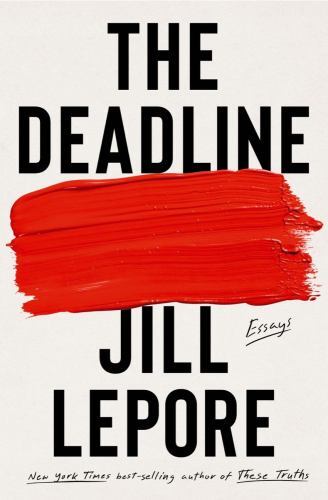 The Deadline: Essays by Lepore, Jill