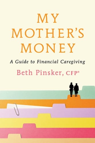 My Mother’s Money: A Guide to Financial Caregiving by Beth Pinsker: New