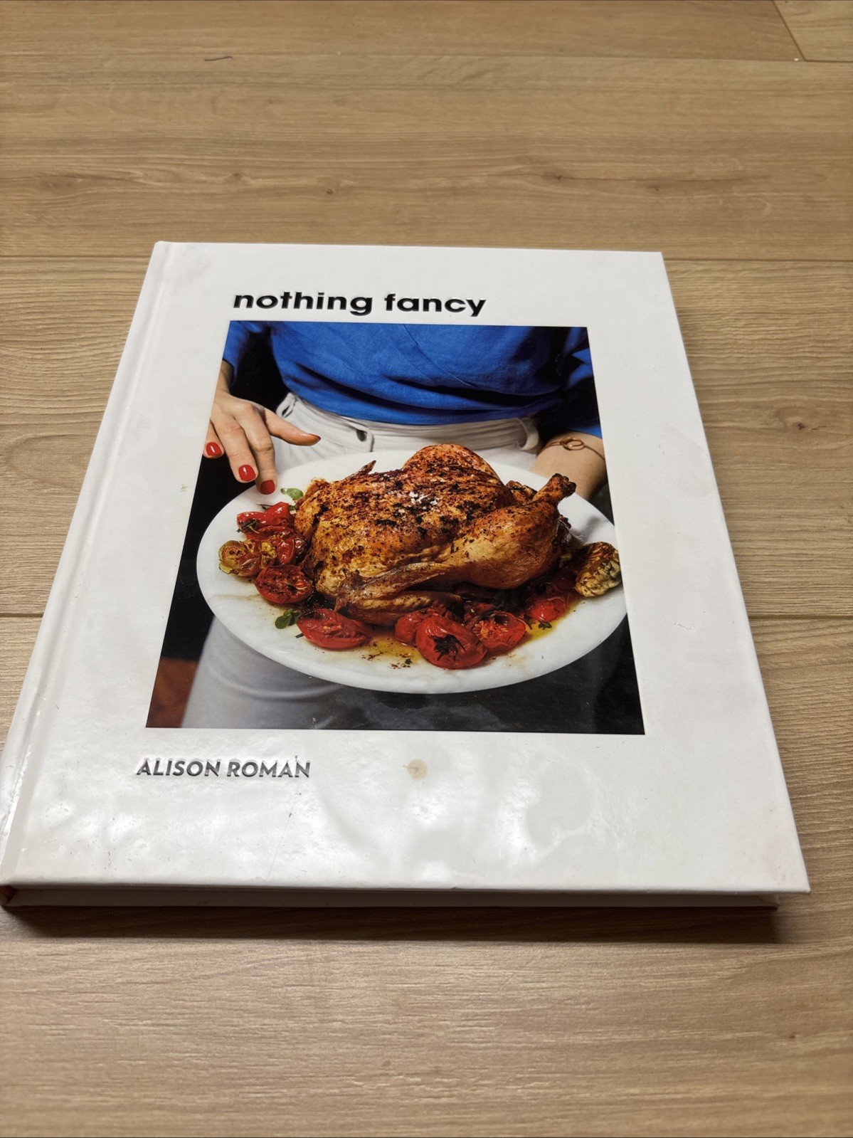 Nothing Fancy : Unfussy Food for Having People Over / Alison Roman / HC—GOOD—