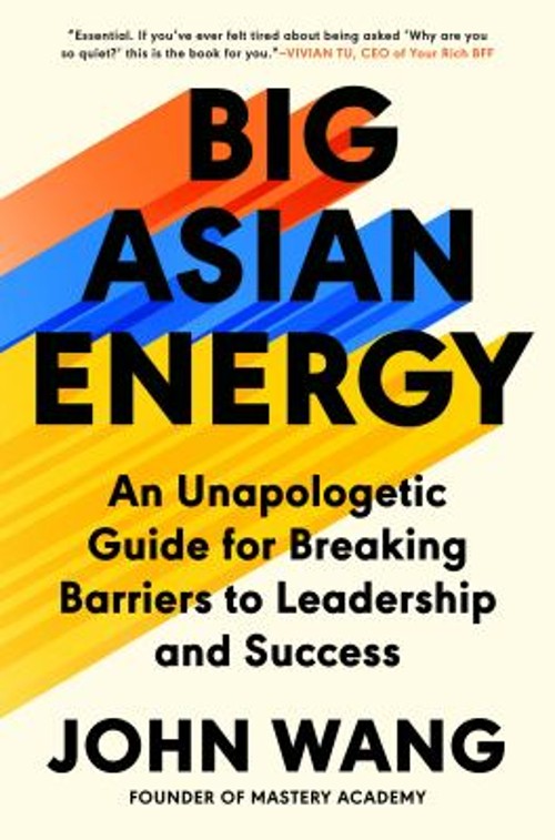 Big Asian Energy : An Unapologetic Guide for Breaking Barriers to