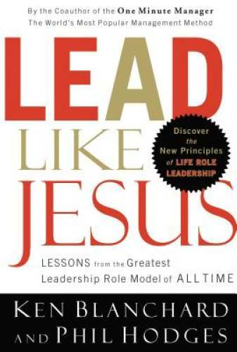 Lead Like Jesus: Lessons from the Greatest Leadership Role Model of A – GOOD