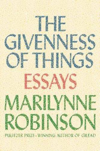 The Givenness of Things: Essays – Hardcover By Robinson, Marilynne – GOOD