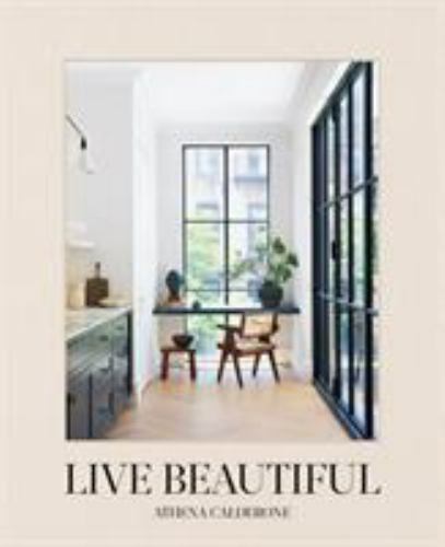 Live Beautiful, Hardcover by Calderone, Athena; Astley, Amy (FRW); Franzen, N…