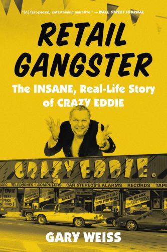 Retail Gangster: The Insane, Real-Life Story of Crazy Eddie, Weiss, Gary, Good B