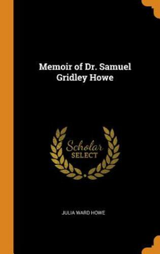 Memoir of Dr. Samuel Gridley Howe by Howe, Julia Ward