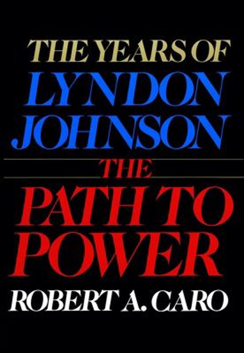 The Path to Power Vol. 1 : The Years of Lyndon Johnson I Robert A
