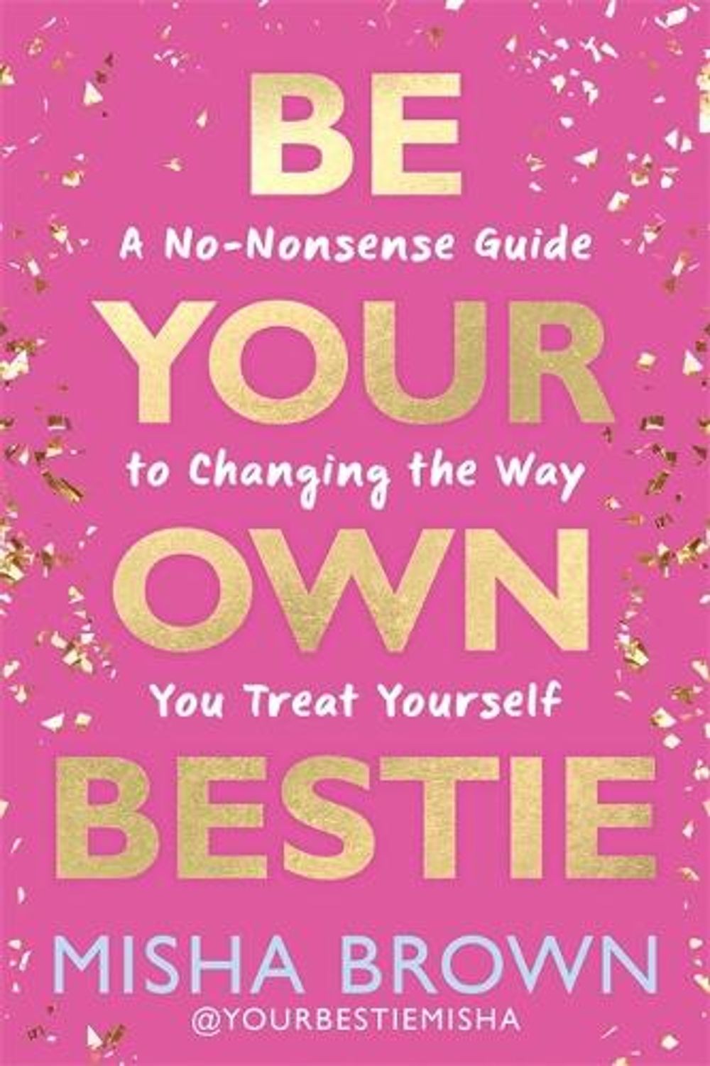 Be Your Own Bestie: A No-Nonsense Guide to Changing the Way You Treat Yourself b
