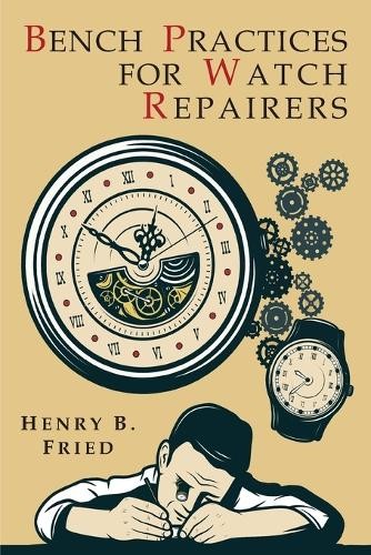 Henry B Fried Bench Practices for Watch Repairers (Paperback)