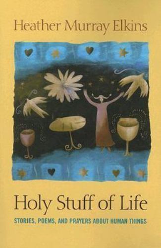 Holy Stuff of Life : Stories, Poems, and Prayers about Human Things by…