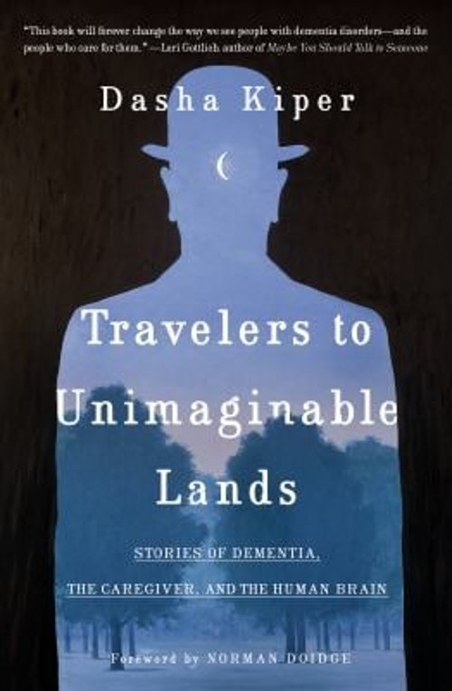 Travelers to Unimaginable Lands : Stories of Dementia, the Caregi