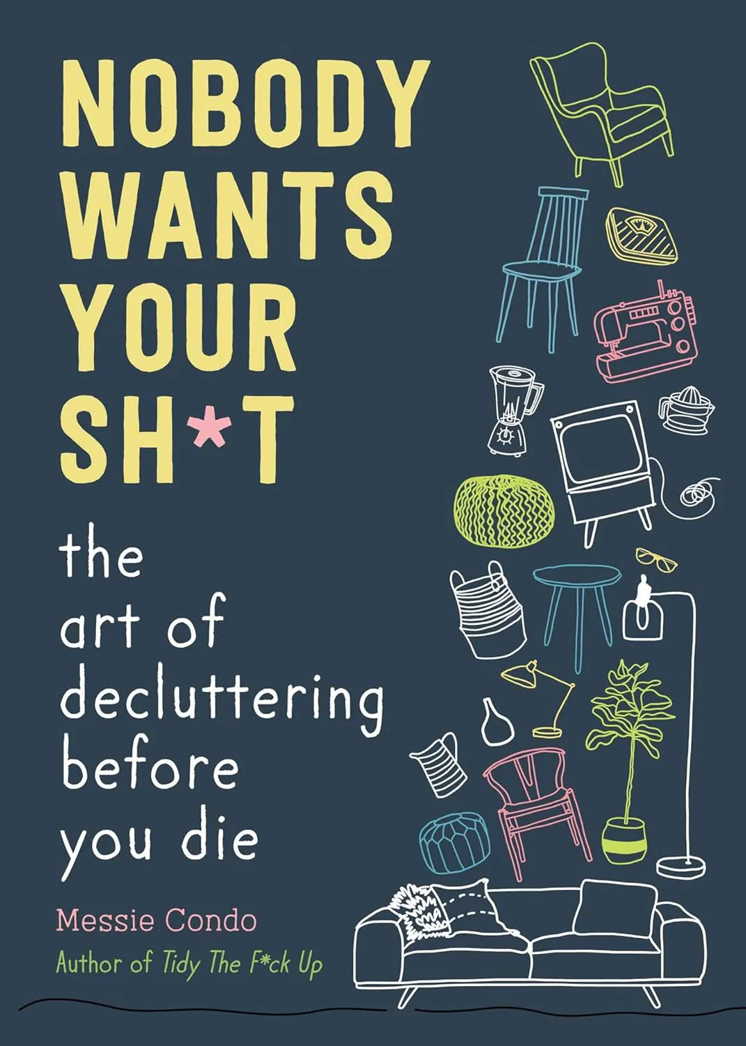 Nobody Wants Your Sh*t: The Art of Decluttering Before You Die – Paperback by Me